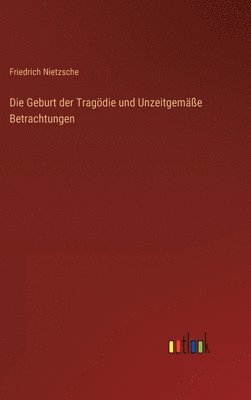 Die Geburt der Tragdie und Unzeitgeme Betrachtungen 1