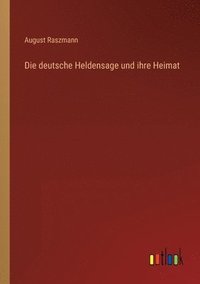 bokomslag Die deutsche Heldensage und ihre Heimat