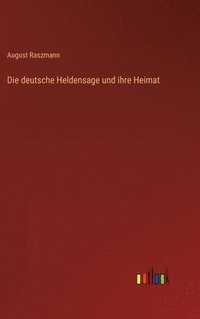 bokomslag Die deutsche Heldensage und ihre Heimat