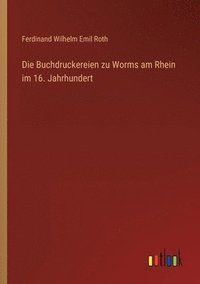 bokomslag Die Buchdruckereien zu Worms am Rhein im 16. Jahrhundert