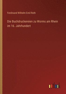 Die Buchdruckereien zu Worms am Rhein im 16. Jahrhundert 1