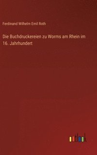 bokomslag Die Buchdruckereien zu Worms am Rhein im 16. Jahrhundert