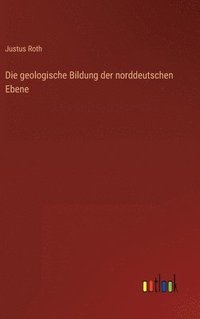 bokomslag Die geologische Bildung der norddeutschen Ebene
