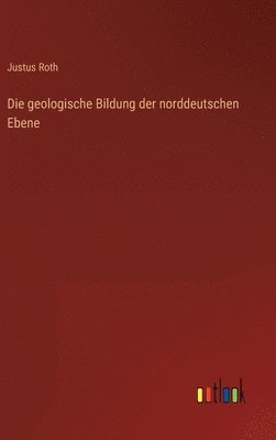 Justus Roth - geologische Bildung der norddeutschen Ebene, Inbunden