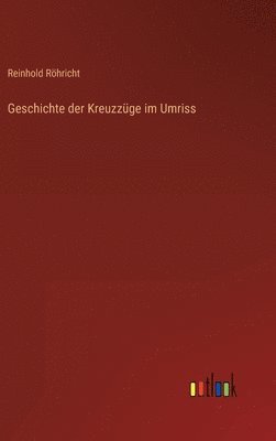 Reinhold Röhricht - Geschichte der Kreuzzüge im Umriss, Inbunden
