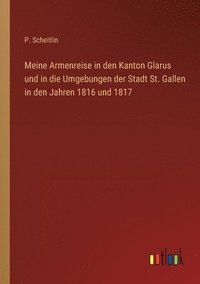 bokomslag Meine Armenreise in den Kanton Glarus und in die Umgebungen der Stadt St. Gallen in den Jahren 1816 und 1817