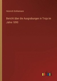 bokomslag Bericht uber die Ausgrabungen in Troja im Jahre 1890
