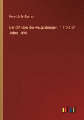 Bericht uber die Ausgrabungen in Troja im Jahre 1890 1