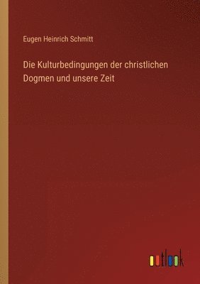 Die Kulturbedingungen der christlichen Dogmen und unsere Zeit 1