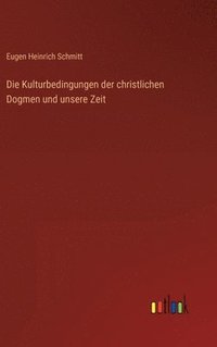 bokomslag Die Kulturbedingungen der christlichen Dogmen und unsere Zeit