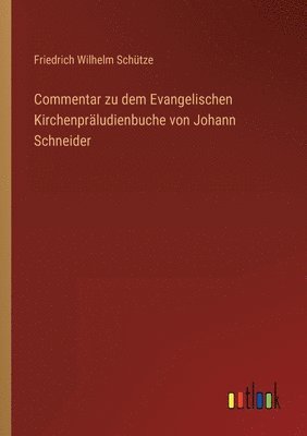 bokomslag Commentar zu dem Evangelischen Kirchenpraludienbuche von Johann Schneider