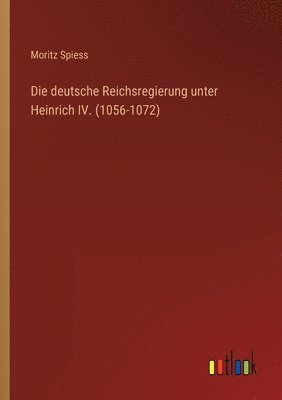 bokomslag Die deutsche Reichsregierung unter Heinrich IV. (1056-1072)