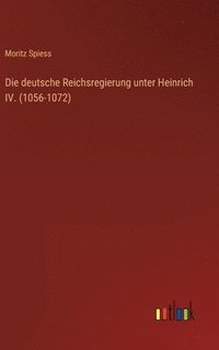 bokomslag Die deutsche Reichsregierung unter Heinrich IV. (1056-1072)