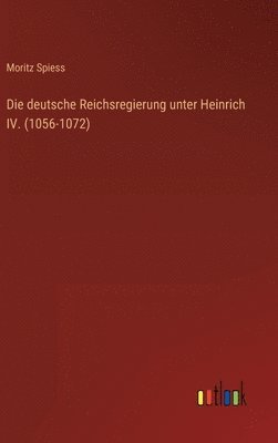 bokomslag Die deutsche Reichsregierung unter Heinrich IV. (1056-1072)