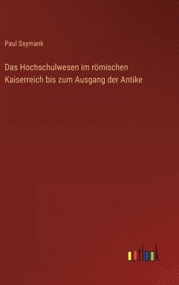 Das Hochschulwesen im rmischen Kaiserreich bis zum Ausgang der Antike 1