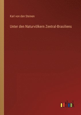 Karl Von Den Steinen - Unter den Naturvölkern Zentral-Brasiliens, Häftad