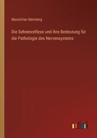 bokomslag Die Sehnenreflexe und ihre Bedeutung fur die Pathologie des Nervensystems