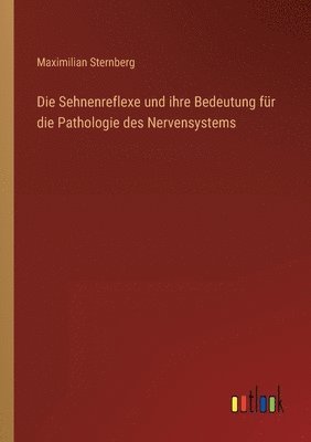 Maximilian Sternberg - Sehnenreflexe und ihre Bedeutung für die Pathologie des Nervensystems, Häftad