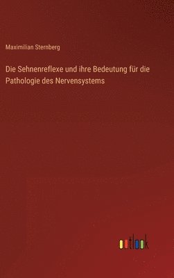 Maximilian Sternberg - Sehnenreflexe und ihre Bedeutung für die Pathologie des Nervensystems, Inbunden