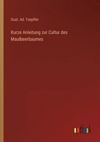 bokomslag Kurze Anleitung zur Cultur des Maulbeerbaumes