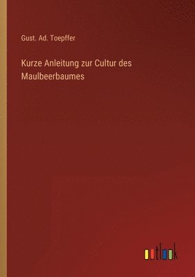 Kurze Anleitung zur Cultur des Maulbeerbaumes 1