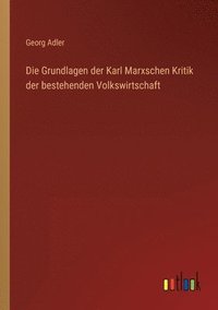 bokomslag Die Grundlagen der Karl Marxschen Kritik der bestehenden Volkswirtschaft