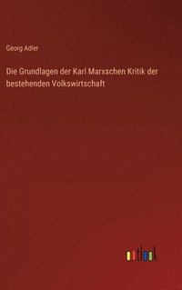 bokomslag Die Grundlagen der Karl Marxschen Kritik der bestehenden Volkswirtschaft