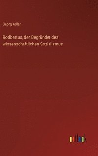 bokomslag Rodbertus, der Begrnder des wissenschaftlichen Sozialismus