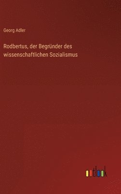 Georg Adler - Rodbertus, der Begründer des wissenschaftlichen Sozialismus, Inbunden