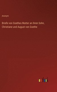 bokomslag Briefe von Goethes Mutter an ihren Sohn, Christiane und August von Goethe