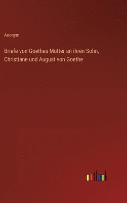 bokomslag Briefe von Goethes Mutter an ihren Sohn, Christiane und August von Goethe