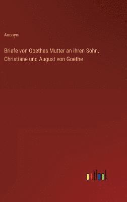 Briefe von Goethes Mutter an ihren Sohn, Christiane und August von Goethe 1