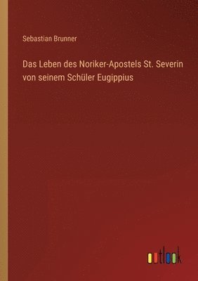 Sebastian Brunner - Leben des Noriker-Apostels St. Severin von seinem Schüler Eugippius, Häftad