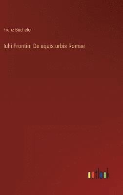 Franz Bücheler - Iulii Frontini De aquis urbis Romae, Inbunden