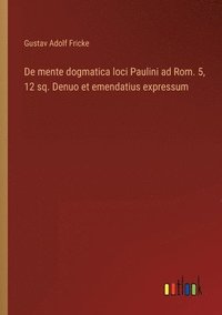 bokomslag De mente dogmatica loci Paulini ad Rom. 5, 12 sq. Denuo et emendatius expressum