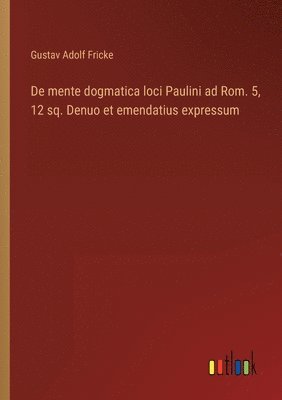 De mente dogmatica loci Paulini ad Rom. 5, 12 sq. Denuo et emendatius expressum 1
