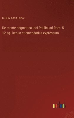 bokomslag De mente dogmatica loci Paulini ad Rom. 5, 12 sq. Denuo et emendatius expressum