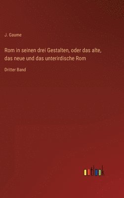 bokomslag Rom in seinen drei Gestalten, oder das alte, das neue und das unterirdische Rom