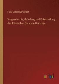 bokomslag Vorgeschichte, Grndung und Entwickelung des Rmischen Staats in Umrissen