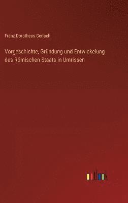 bokomslag Vorgeschichte, Grndung und Entwickelung des Rmischen Staats in Umrissen