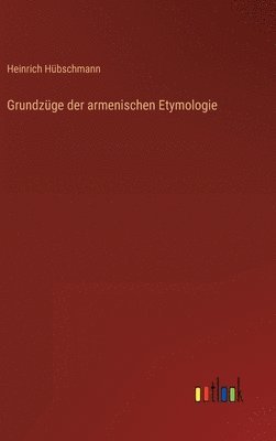 Heinrich Hübschmann - Grundzüge der armenischen Etymologie, Inbunden