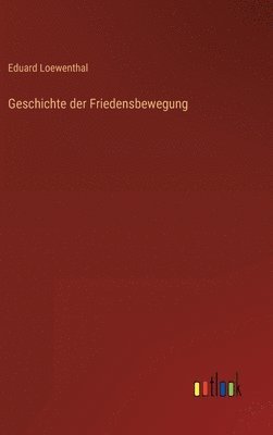 Eduard Loewenthal - Geschichte der Friedensbewegung, Inbunden