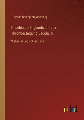 Geschichte Englands seit der Thronbesteigung Jacobs II.: Siebenter und achter Band 1