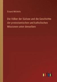 bokomslag Die Voelker der Sudsee und die Geschichte der protestantischen und katholischen Missionen unter denselben