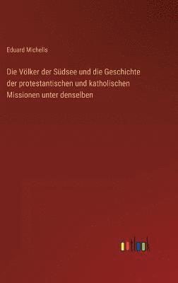 bokomslag Die Vlker der Sdsee und die Geschichte der protestantischen und katholischen Missionen unter denselben