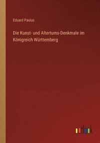 bokomslag Die Kunst- und Altertums-Denkmale im Koenigreich Wurttemberg