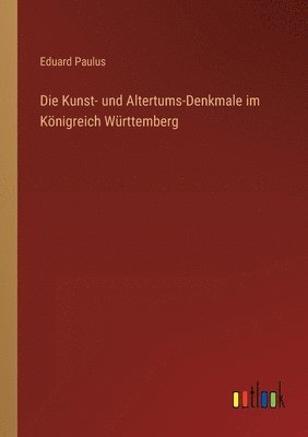 bokomslag Die Kunst- und Altertums-Denkmale im Koenigreich Wurttemberg