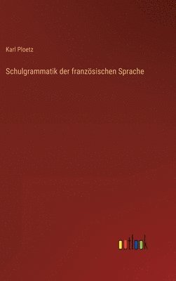 Karl Julius Ploetz - Schulgrammatik der französischen Sprache, Inbunden