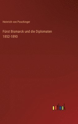 Fürst Bismarck und die Diplomaten 1852-1890