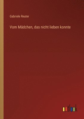 Gabriele Reuter - Vom Mädchen, das nicht lieben konnte, Häftad